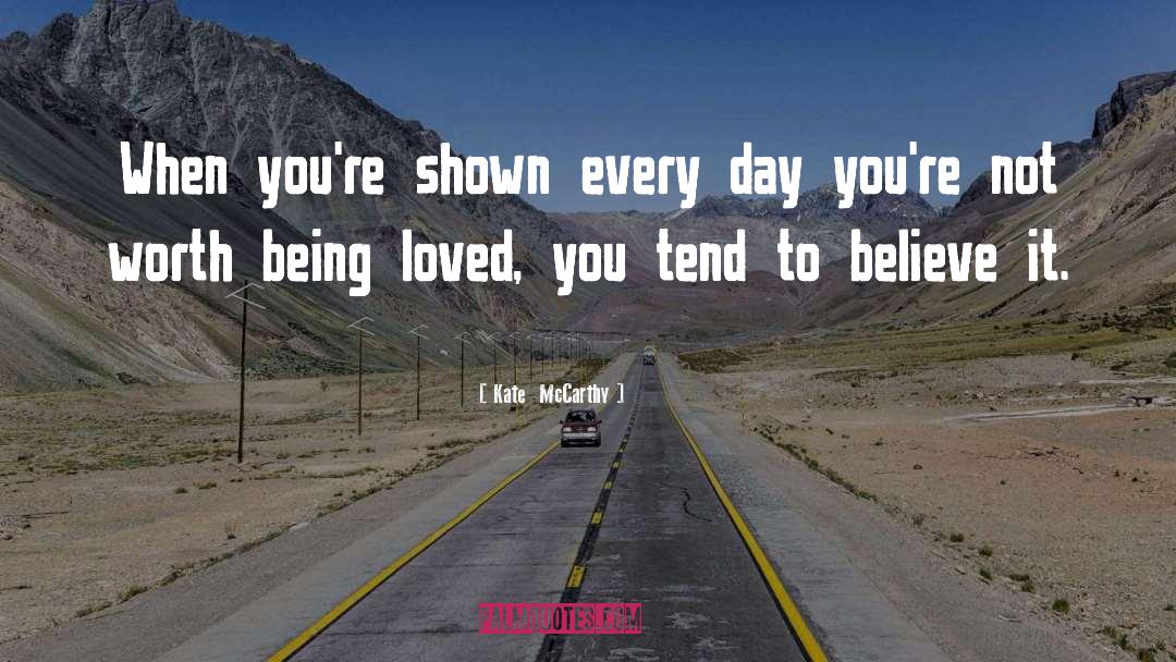 Kate  McCarthy Quotes: When you're shown every day