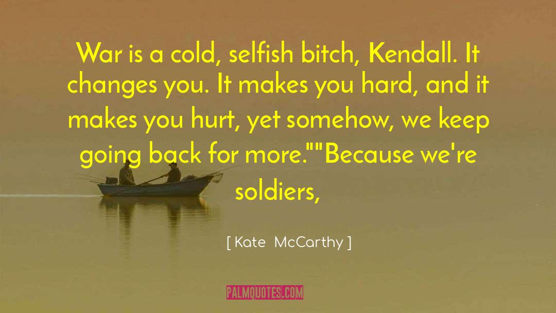 Kate  McCarthy Quotes: War is a cold, selfish