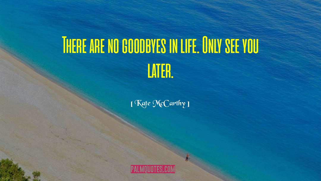 Kate  McCarthy Quotes: There are no goodbyes in