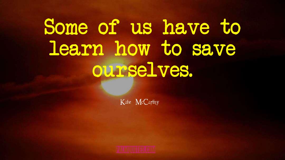 Kate  McCarthy Quotes: Some of us have to