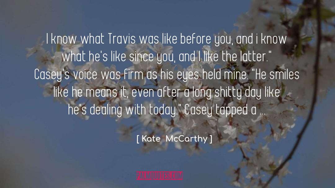 Kate  McCarthy Quotes: I know what Travis was