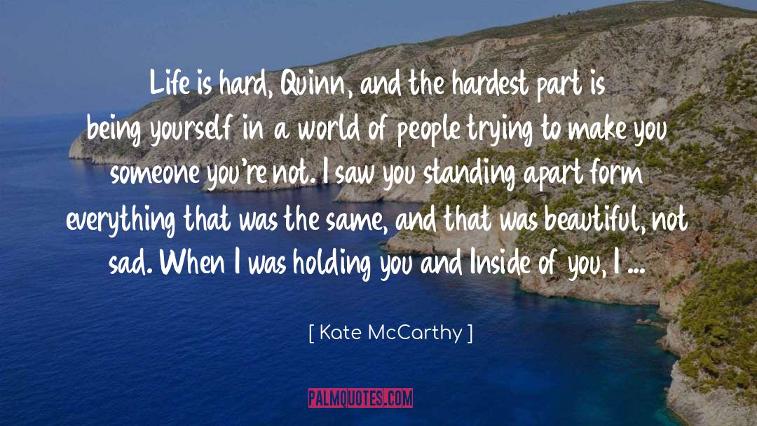 Kate  McCarthy Quotes: Life is hard, Quinn, and