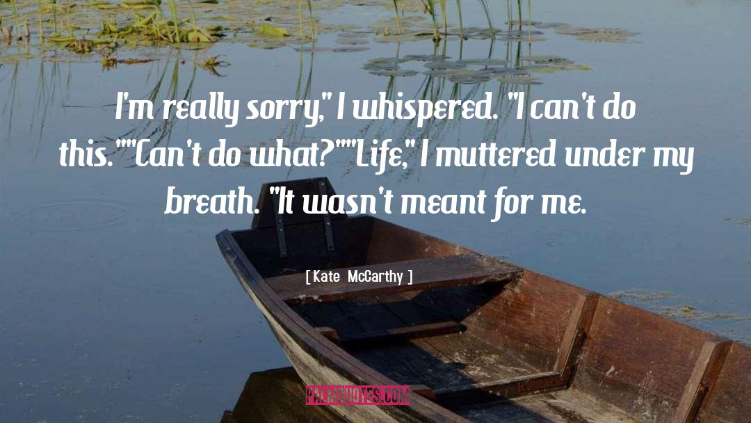 Kate  McCarthy Quotes: I'm really sorry,