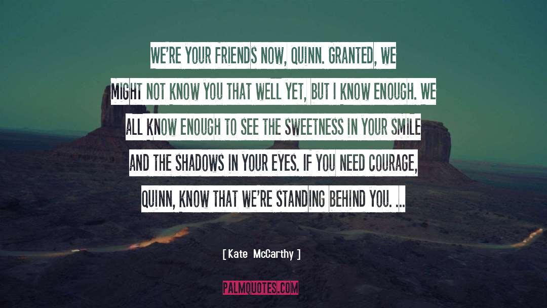 Kate  McCarthy Quotes: We're your friends now, Quinn.