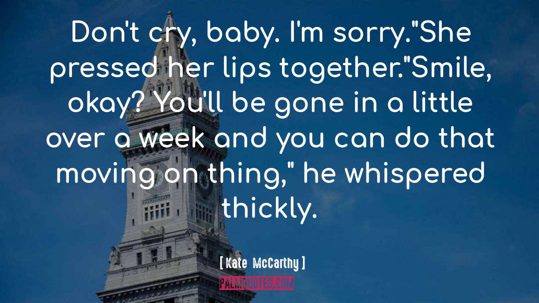 Kate  McCarthy Quotes: Don't cry, baby. I'm sorry.