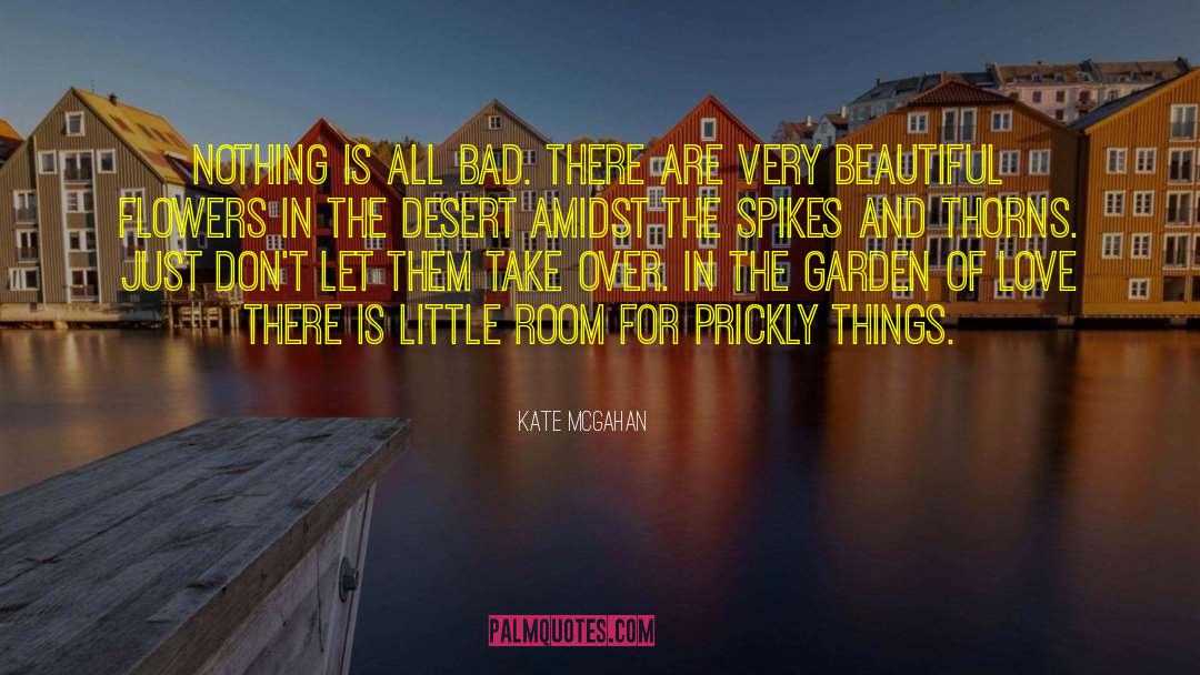 Kate McGahan Quotes: Nothing is all bad. There