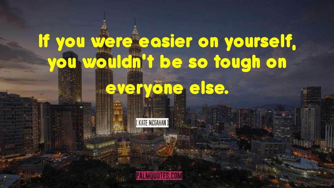 Kate McGahan Quotes: If you were easier on