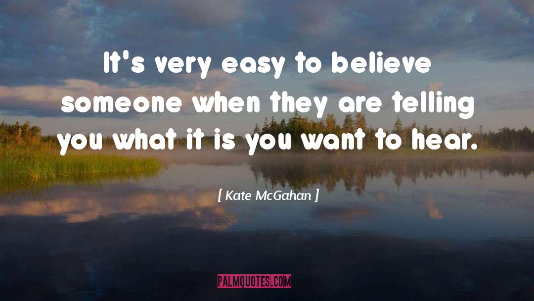 Kate McGahan Quotes: It's very easy to believe