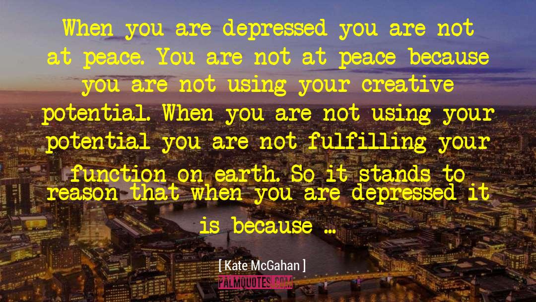 Kate McGahan Quotes: When you are depressed you