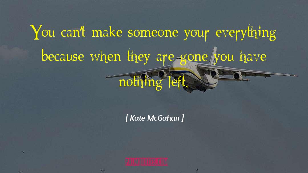 Kate McGahan Quotes: You can't make someone your