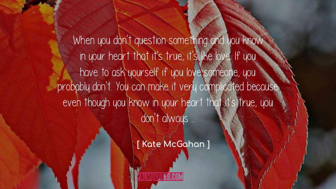 Kate McGahan Quotes: When you don't question something