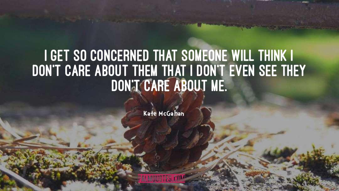 Kate McGahan Quotes: I get so concerned that