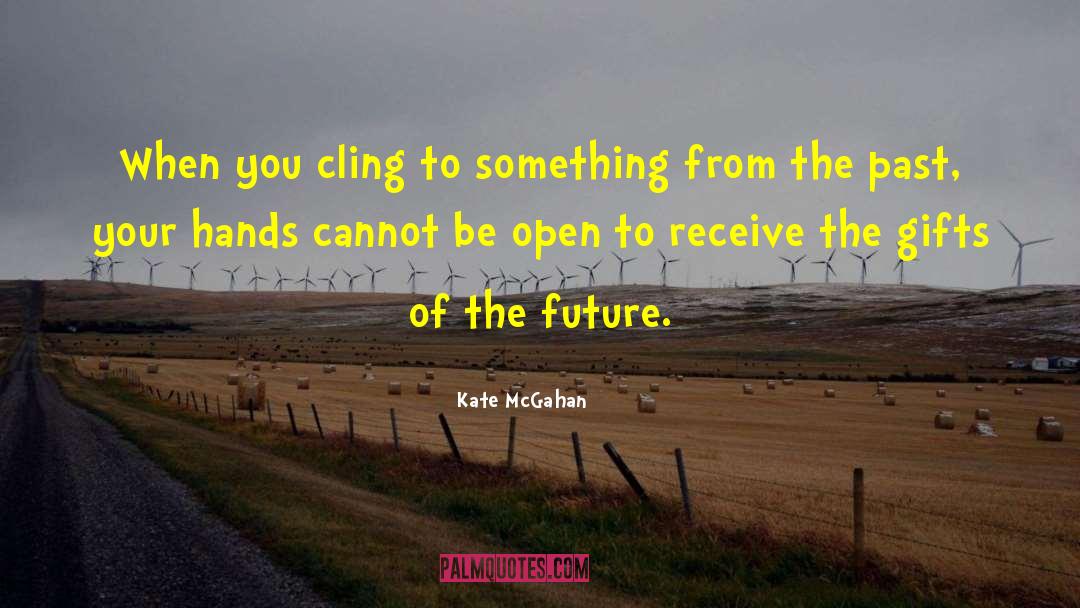 Kate McGahan Quotes: When you cling to something