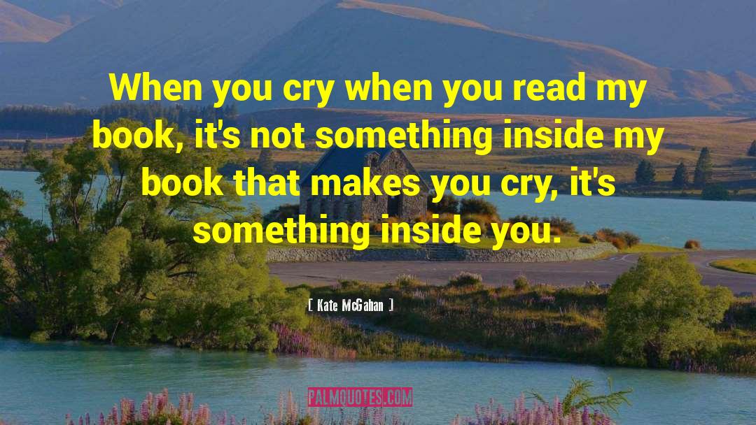 Kate McGahan Quotes: When you cry when you