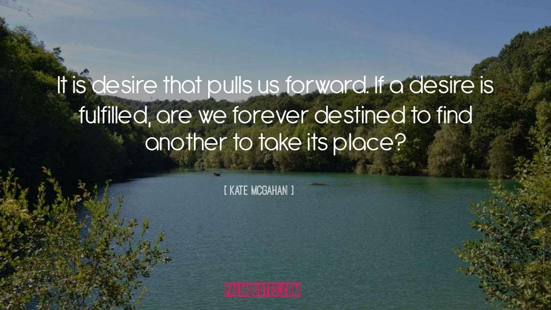 Kate McGahan Quotes: It is desire that pulls