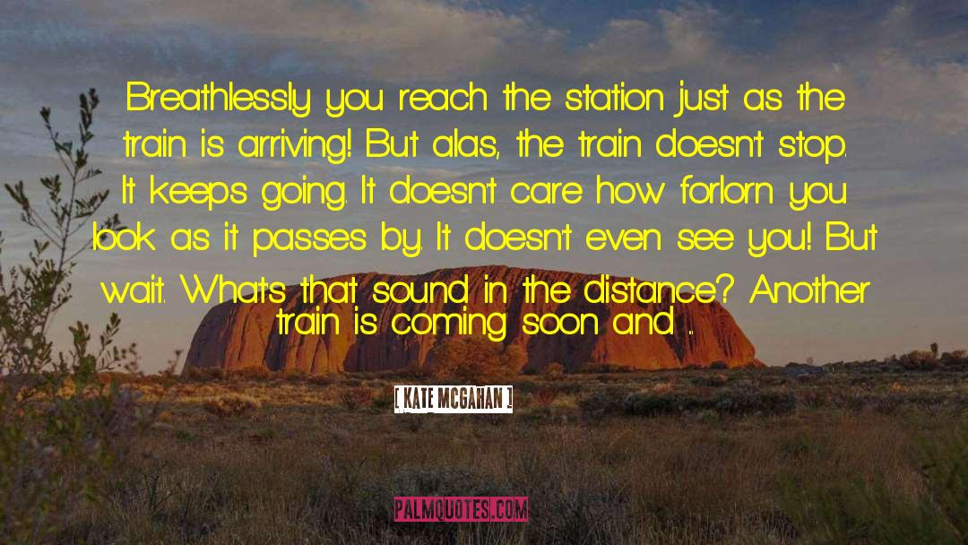 Kate McGahan Quotes: Breathlessly you reach the station