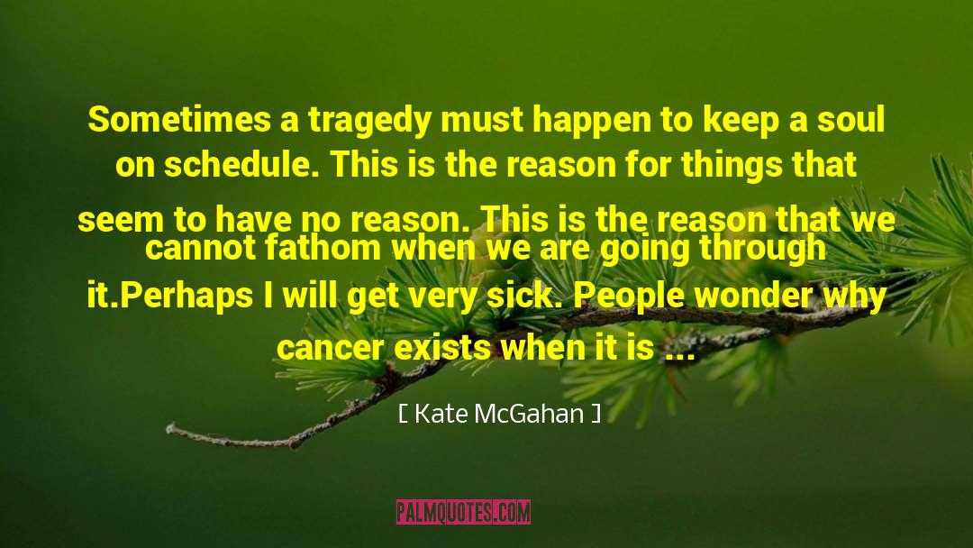 Kate McGahan Quotes: Sometimes a tragedy must happen