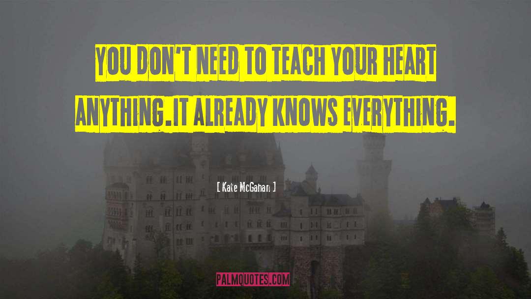 Kate McGahan Quotes: You don't need to teach