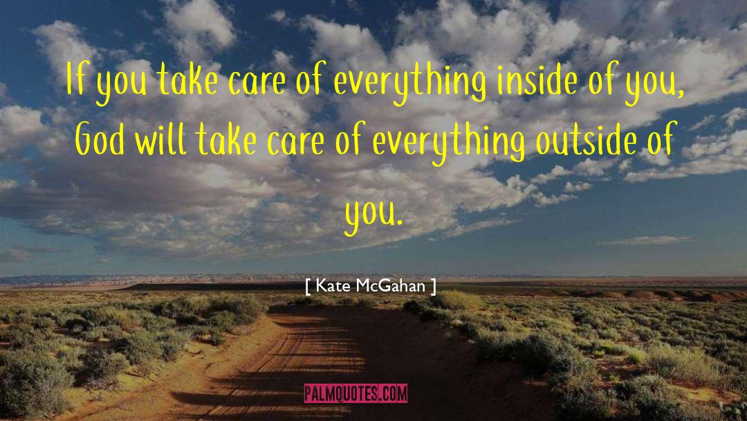 Kate McGahan Quotes: If you take care of