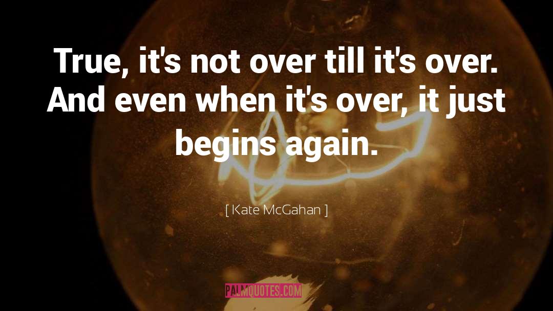 Kate McGahan Quotes: True, it's not over till