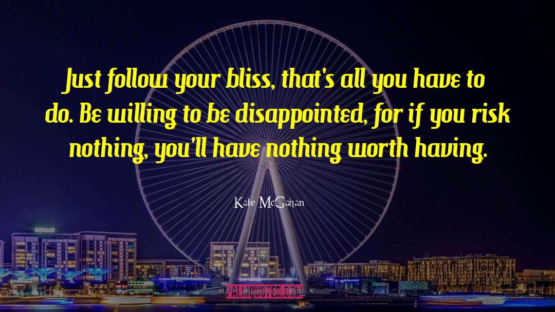 Kate McGahan Quotes: Just follow your bliss, that's