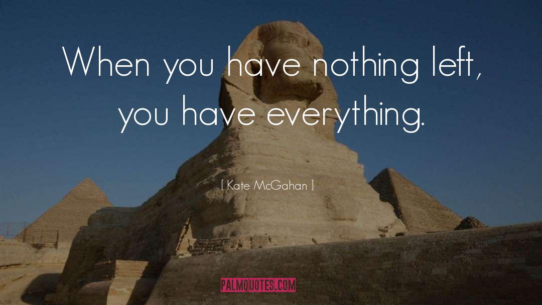Kate McGahan Quotes: When you have nothing left,