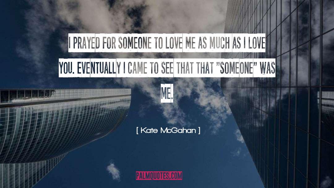 Kate McGahan Quotes: I prayed for someone to