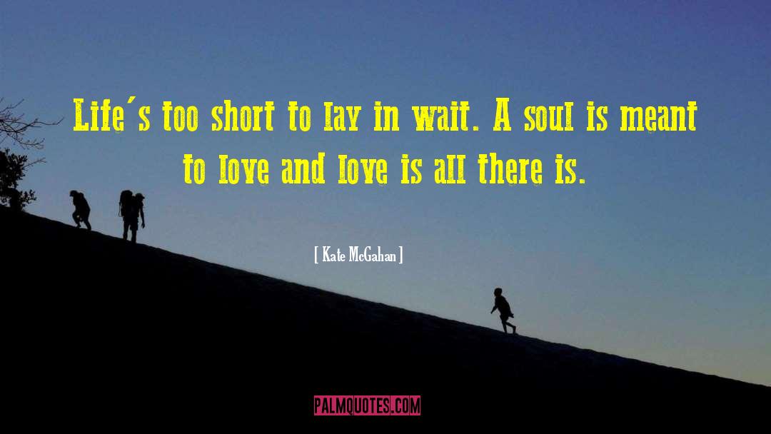 Kate McGahan Quotes: Life's too short to lay