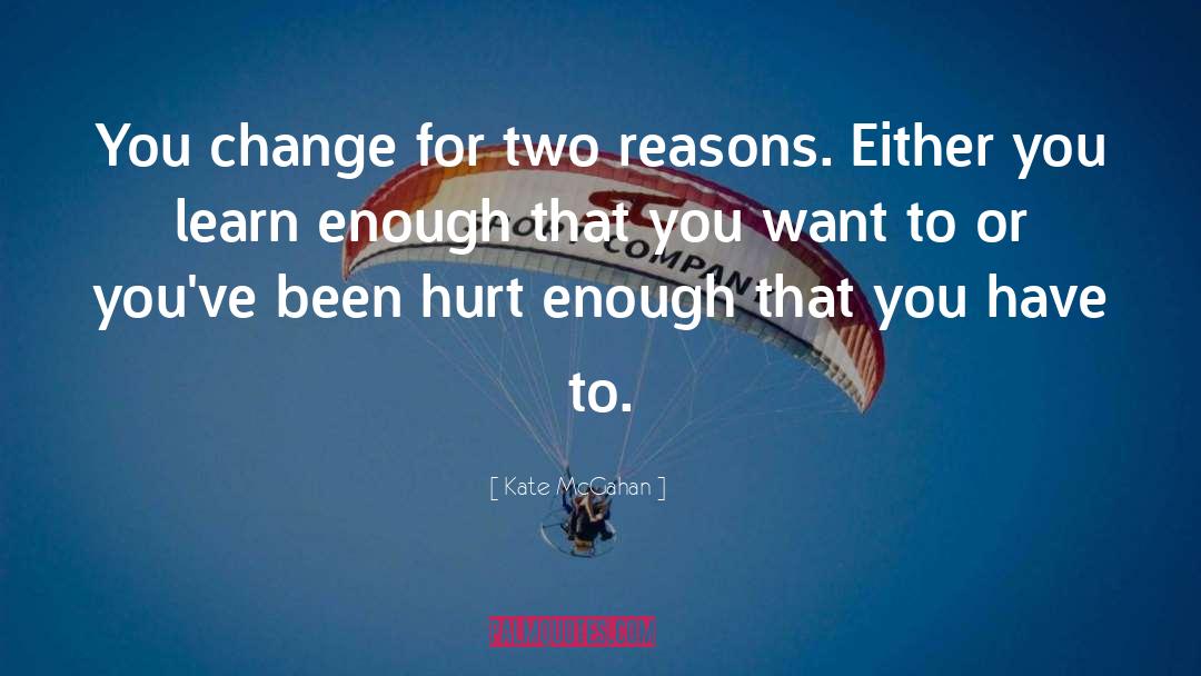 Kate McGahan Quotes: You change for two reasons.