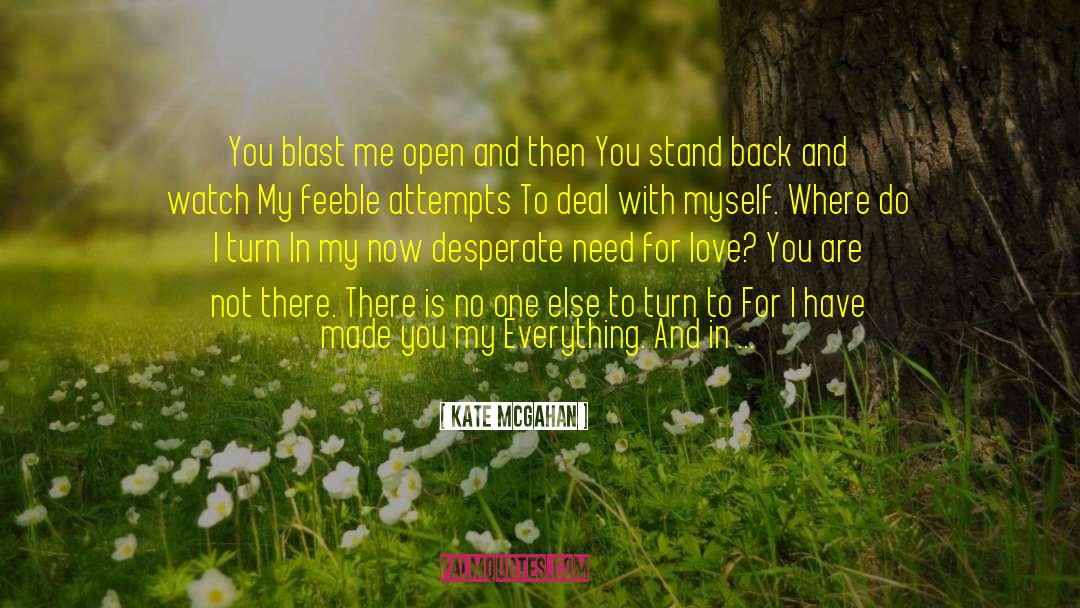 Kate McGahan Quotes: You blast me open and