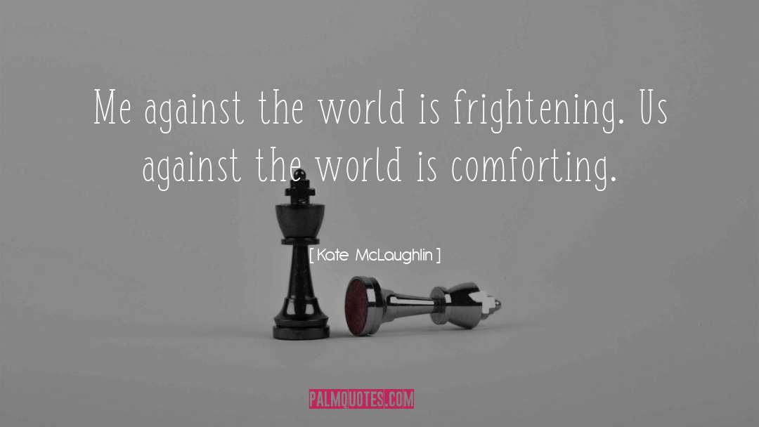 Kate  McLaughlin Quotes: Me against the world is