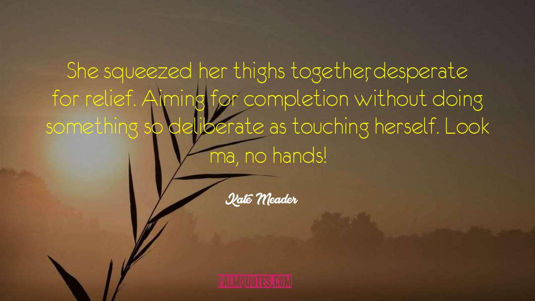 Kate Meader Quotes: She squeezed her thighs together,