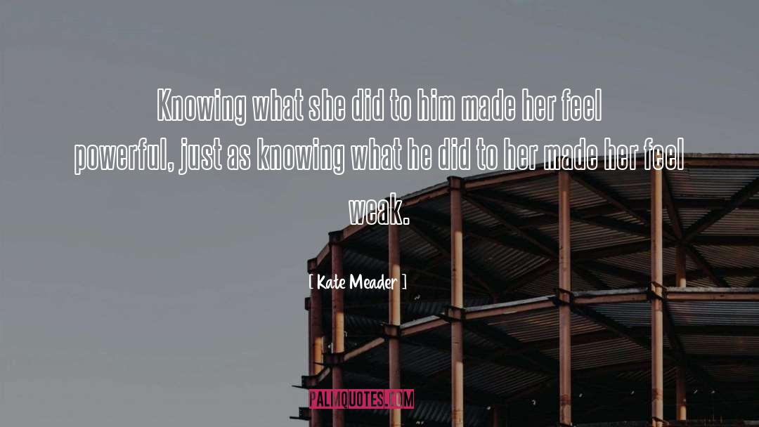 Kate Meader Quotes: Knowing what she did to