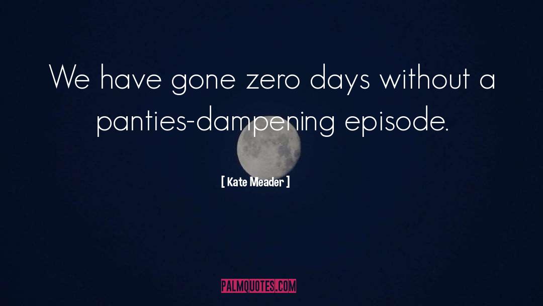 Kate Meader Quotes: We have gone zero days