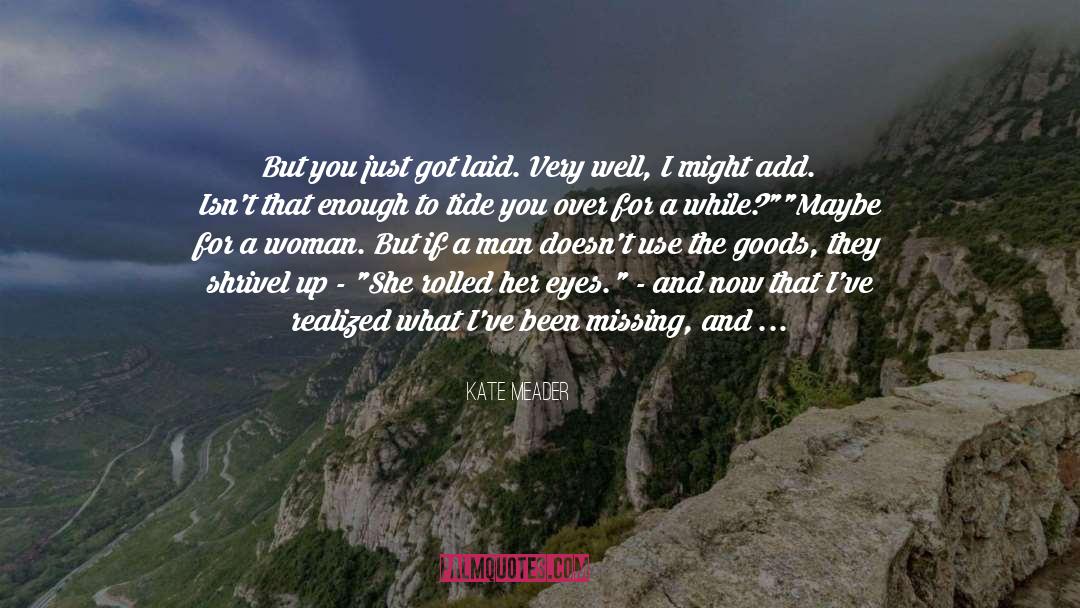 Kate Meader Quotes: But you just got laid.