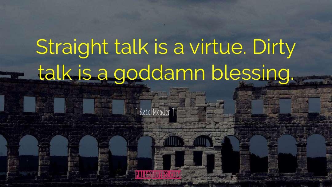 Kate Meader Quotes: Straight talk is a virtue.