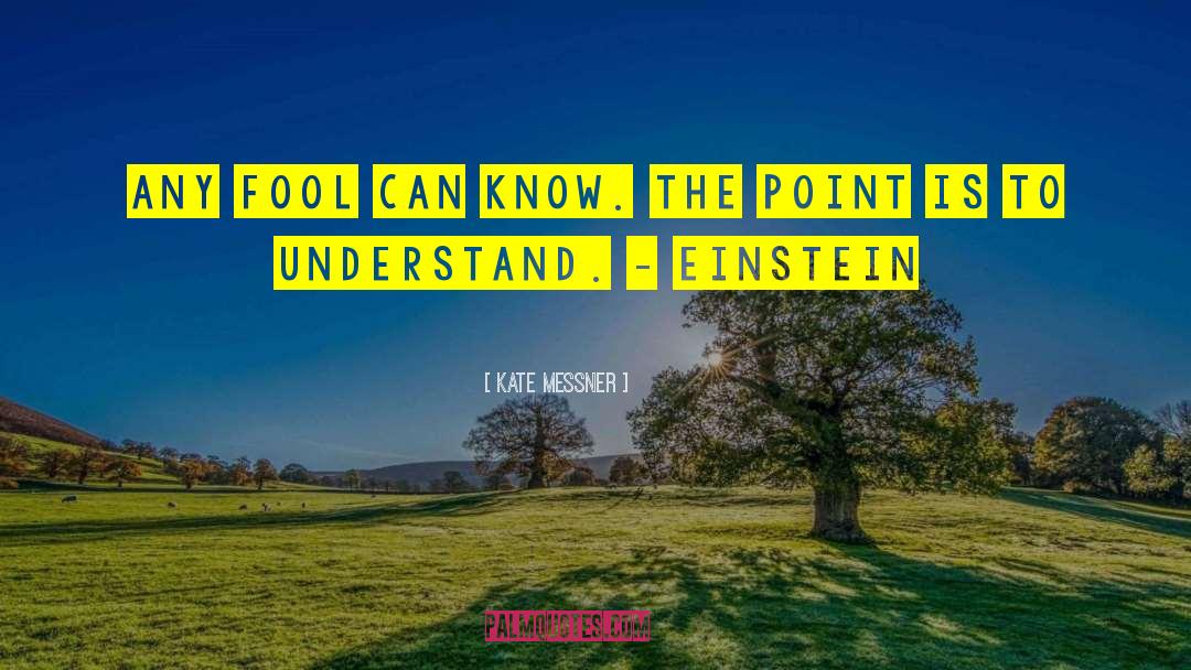 Kate Messner Quotes: Any fool can know. The