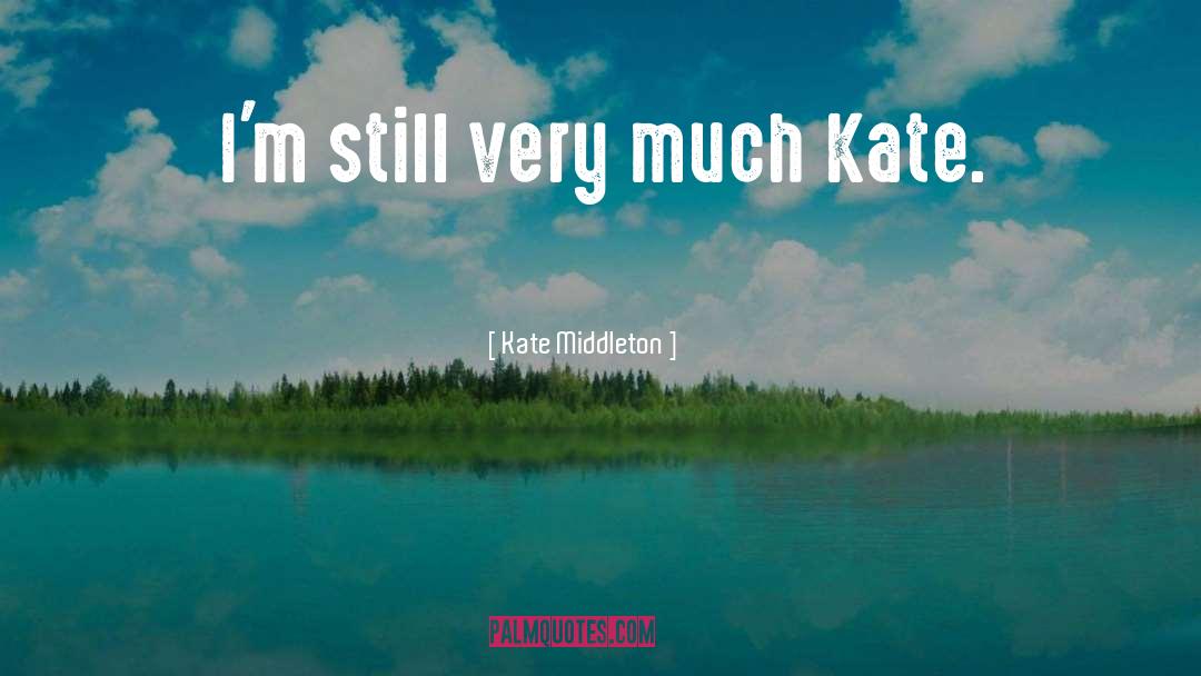 Kate Middleton Quotes: I'm still very much Kate.