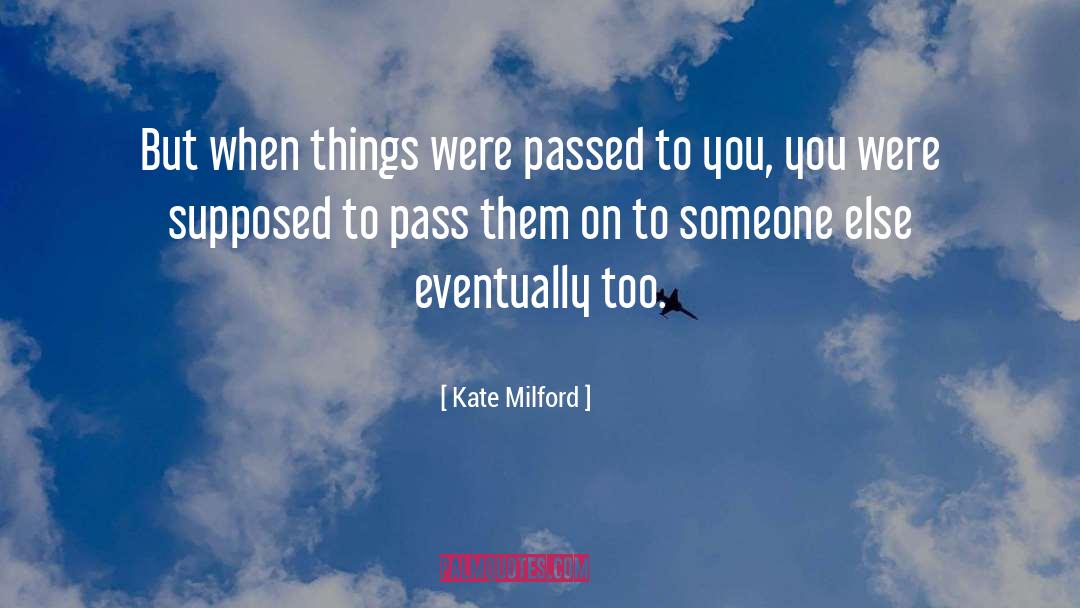 Kate Milford Quotes: But when things were passed