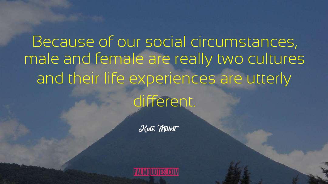 Kate Millett Quotes: Because of our social circumstances,