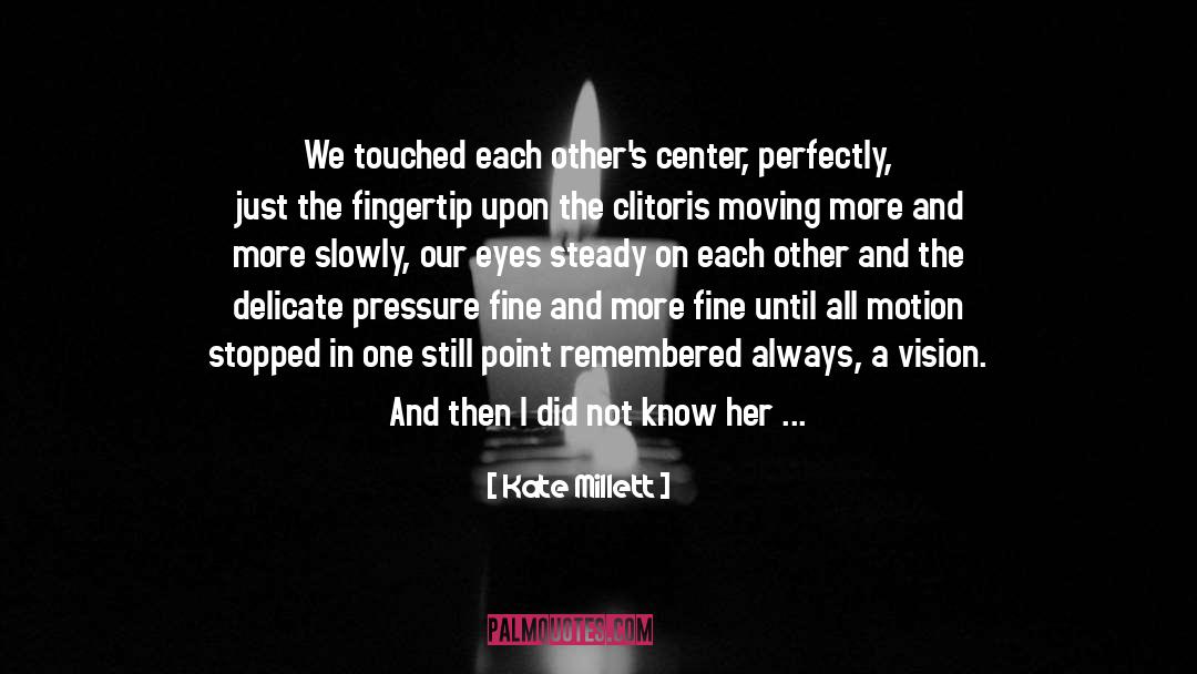 Kate Millett Quotes: We touched each other's center,
