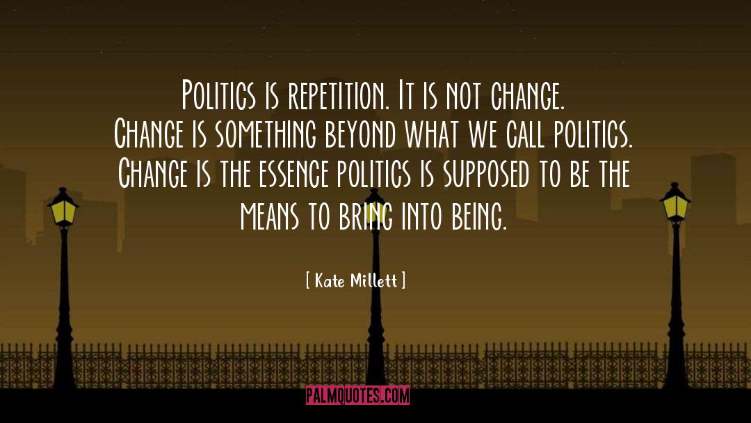 Kate Millett Quotes: Politics is repetition. It is