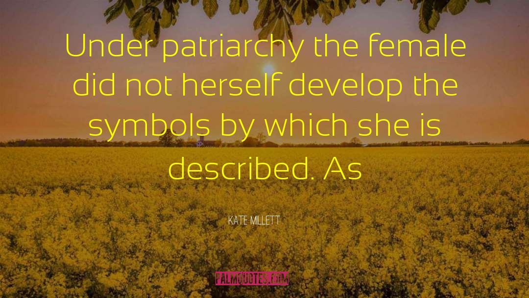 Kate Millett Quotes: Under patriarchy the female did