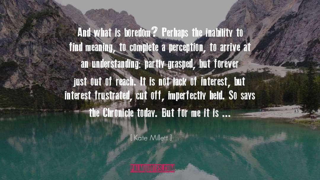 Kate Millett Quotes: And what is boredom? Perhaps