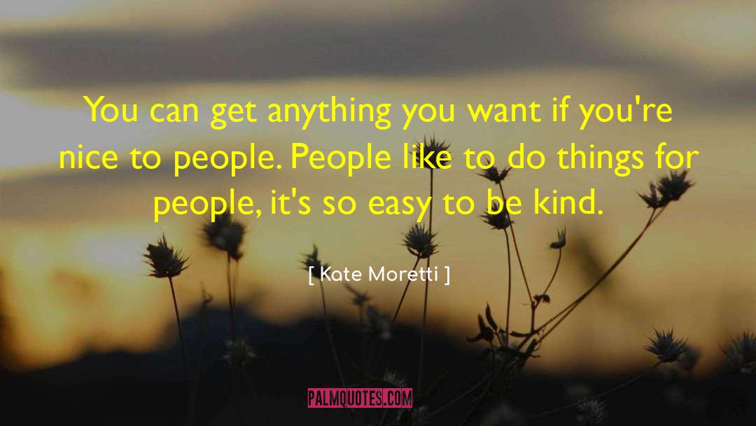 Kate Moretti Quotes: You can get anything you