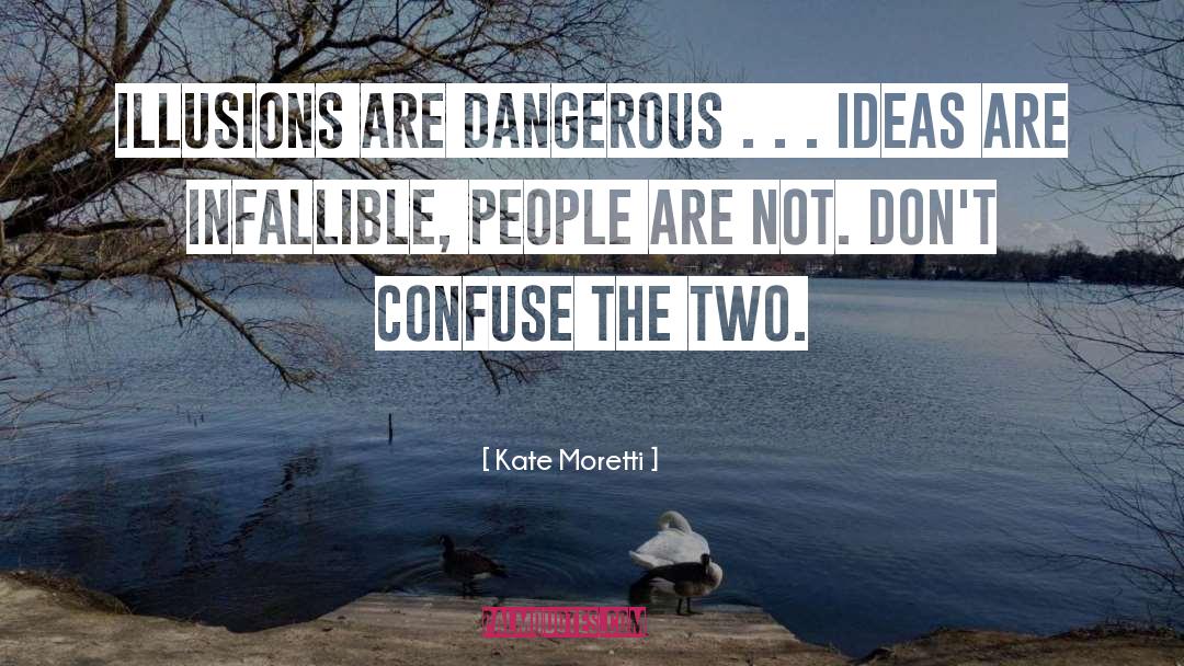 Kate Moretti Quotes: Illusions are dangerous . .