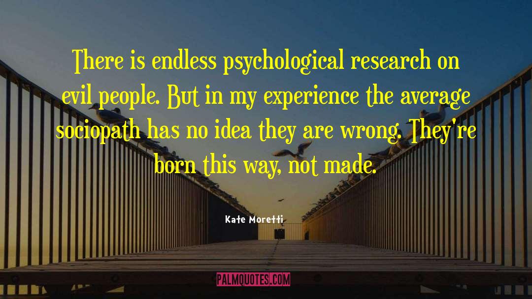 Kate Moretti Quotes: There is endless psychological research