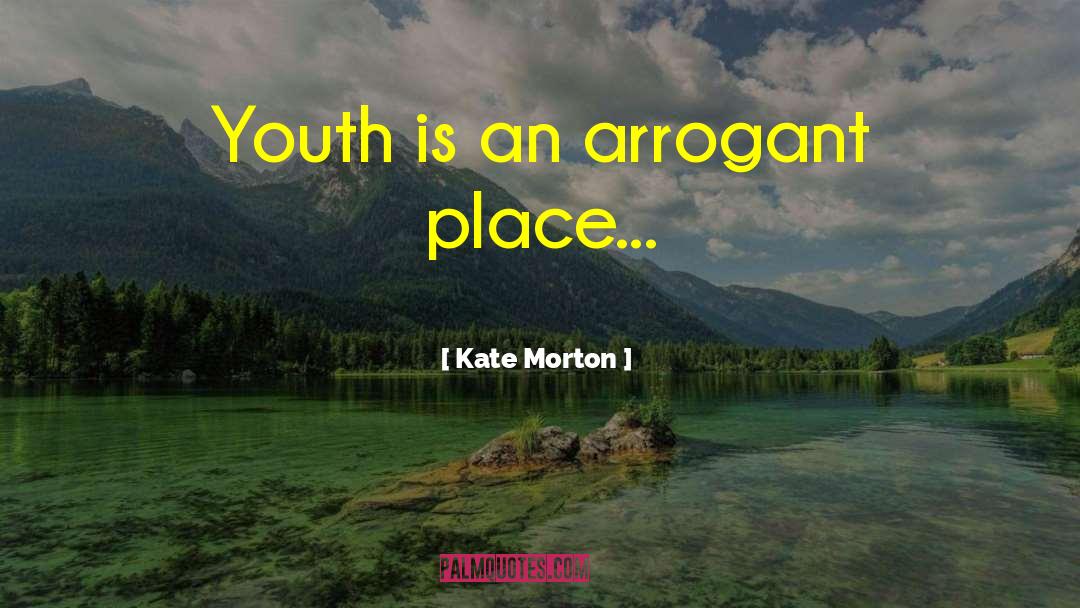 Kate Morton Quotes: Youth is an arrogant place...