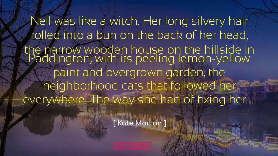 Kate Morton Quotes: Nell was like a witch.