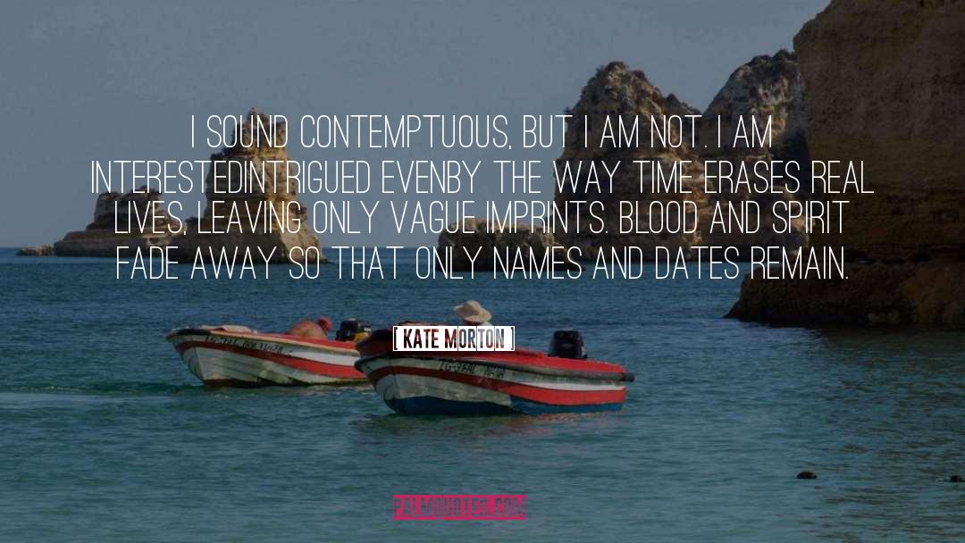 Kate Morton Quotes: I sound contemptuous, but I
